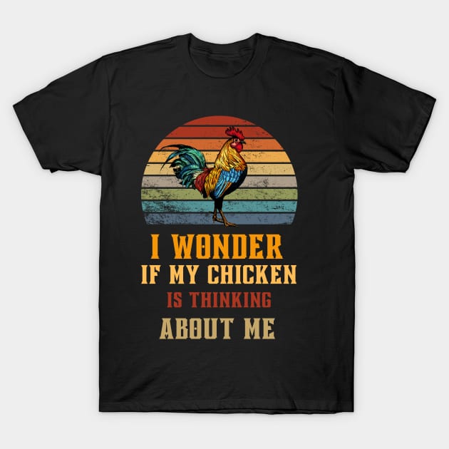 Sometimes I Wonder If My Chickens Are Thinking About Me Too T-Shirt by Adam4you